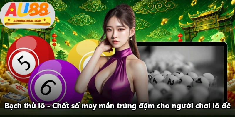 Bạch Thủ Lô - Chốt Số May Mắn Trúng Đậm Cho Người Chơi Lô Đề