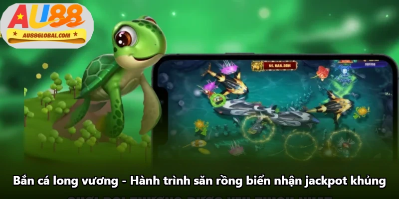 Bắn Cá Long Vương - Hành Trình Săn Rồng Biển Nhận Jackpot