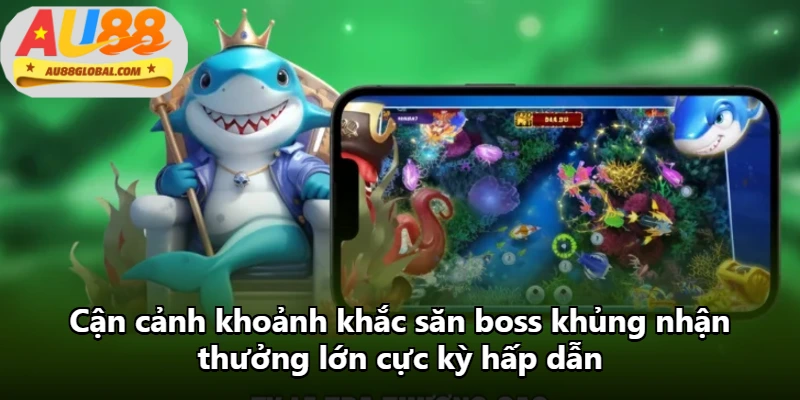 Cận cảnh khoảnh khắc săn boss khủng nhận thưởng lớn cực kỳ hấp dẫn