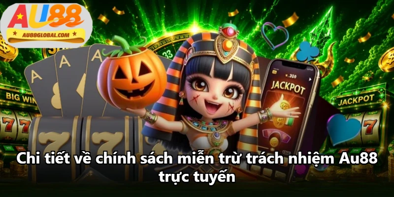 Chi tiết về chính sách miễn trừ trách nhiệm Au88 trực tuyến