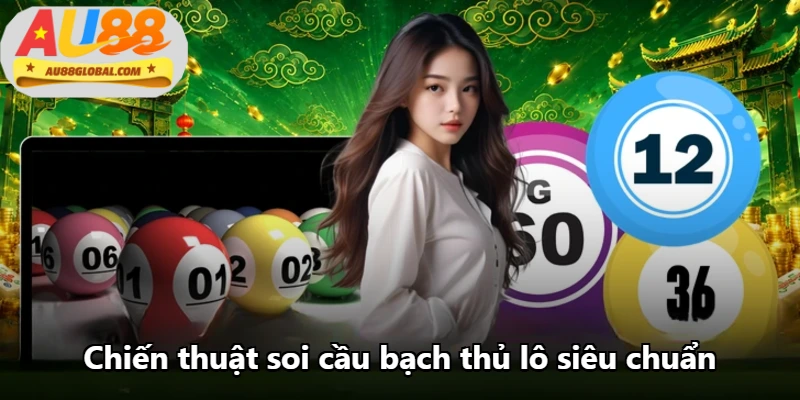 Chiến thuật soi cầu bạch thủ lô siêu chuẩn