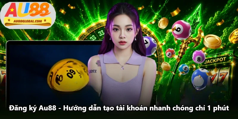 Đăng Ký Au88 - Hướng Dẫn Tạo Tài Khoản Nhanh Chóng Chỉ 1 Phút