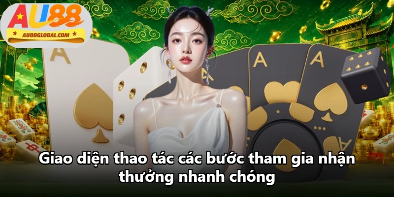 Giao diện thao tác các bước tham gia nhận thưởng nhanh chóng