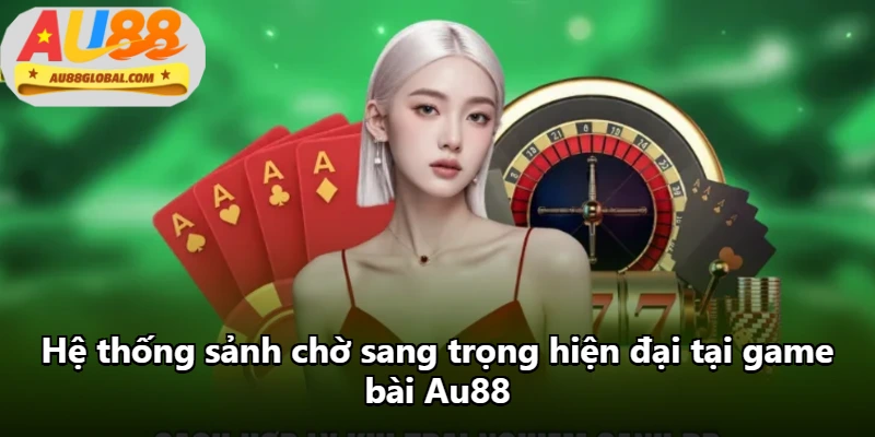 Hệ thống sảnh chờ sang trọng hiện đại tại game bài Au88