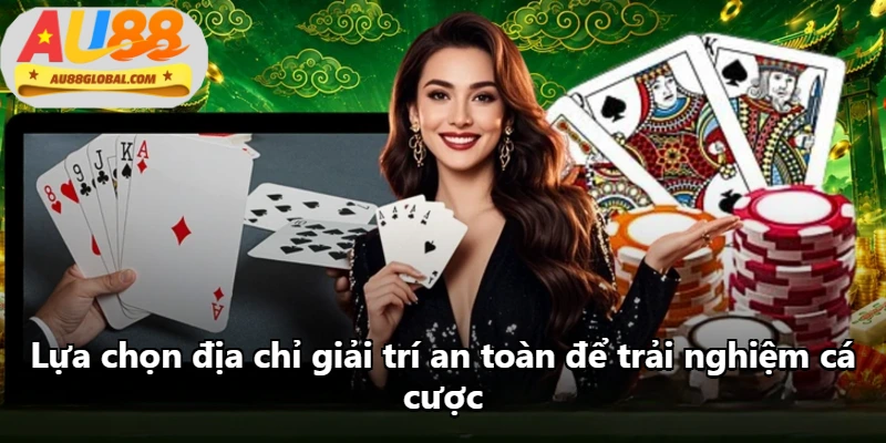 Lựa chọn địa chỉ giải trí an toàn để trải nghiệm cá cược Lựa chọn địa chỉ giải trí an toàn để trải nghiệm cá cược