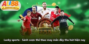 Lucky Sports - Sảnh Cược Thể Thao May Mắn Đầy Thu Hút Hiện Nay
