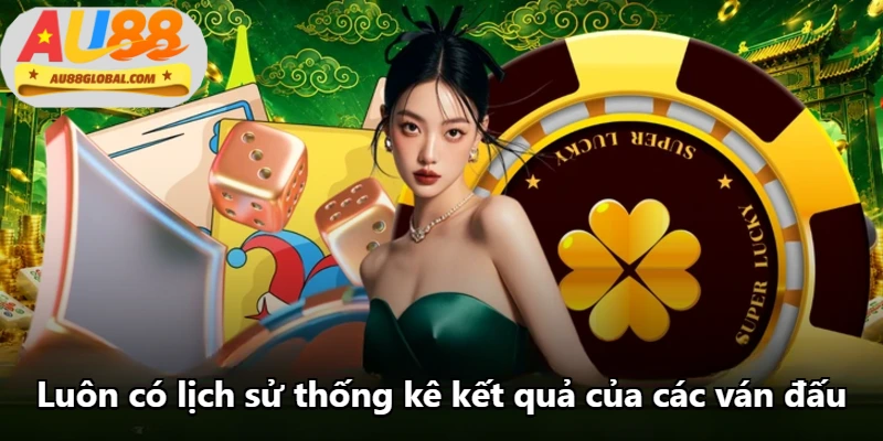 Luôn có lịch sử thống kê kết quả của các ván đấu