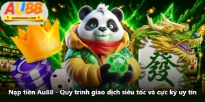 Nạp Tiền Au88 - Quy Trình Giao Dịch Siêu Tốc Và Cực Kỳ Uy Tín