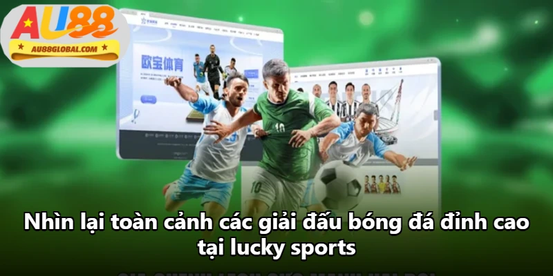 Nhìn lại toàn cảnh các giải đấu bóng đá đỉnh cao tại lucky sports