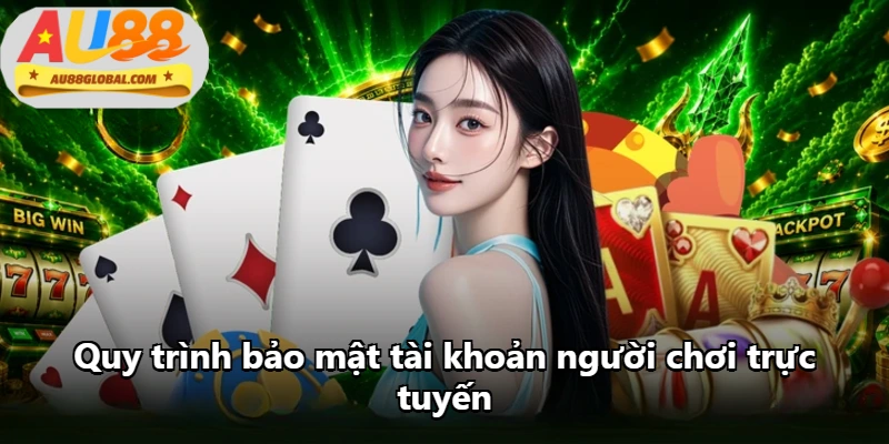 Quy trình bảo mật tài khoản người chơi trực tuyến