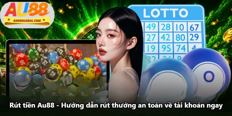 Rút Tiền Au88 - Hướng Dẫn Rút Thưởng An Toàn Về Tài Khoản Ngay