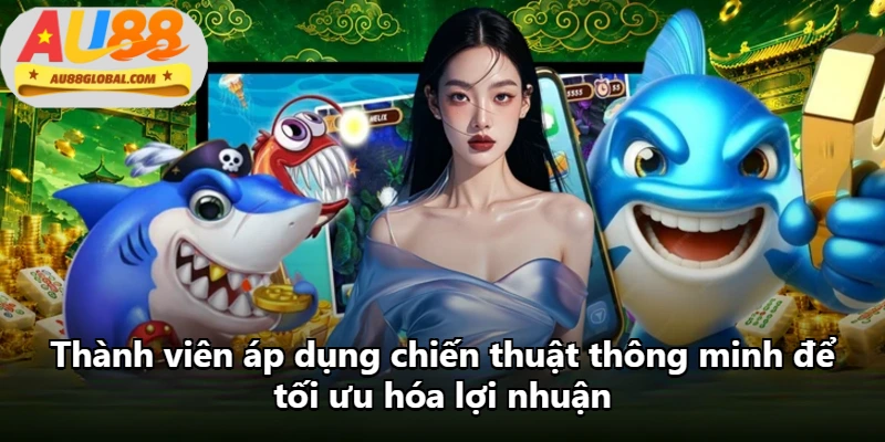 Thành viên áp dụng chiến thuật thông minh để tối ưu hóa lợi nhuận