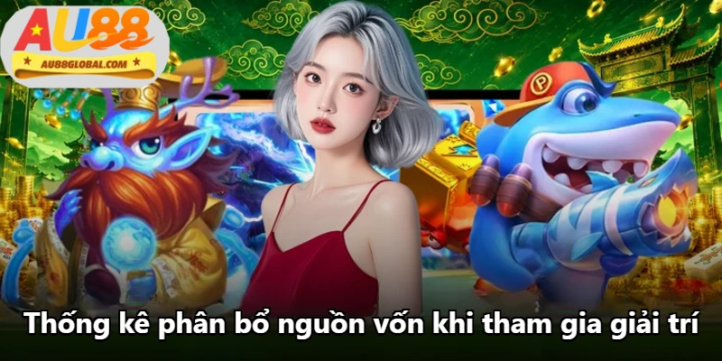 Thống kê phân bổ nguồn vốn khi tham gia giải trí Thống kê phân bổ nguồn vốn khi tham gia giải trí