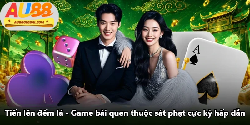 Tiến Lên Đếm Lá - Game Bài Quen Thuộc Sát Phạt Cực Kỳ Hấp Dẫn
