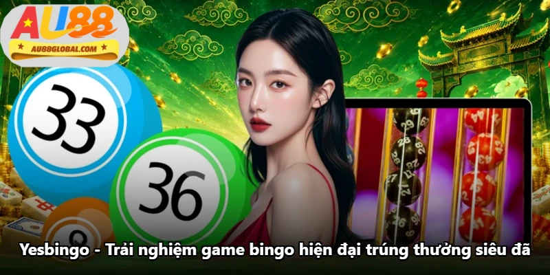 Yesbingo - Trải Nghiệm Game Bingo Hiện Đại Trúng Thưởng Siêu Đã